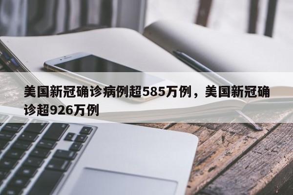 美国新冠确诊病例超585万例，美国新冠确诊超926万例
