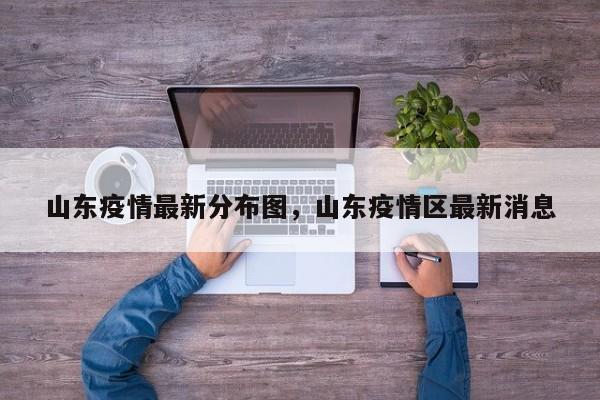 山东疫情最新分布图，山东疫情区最新消息
