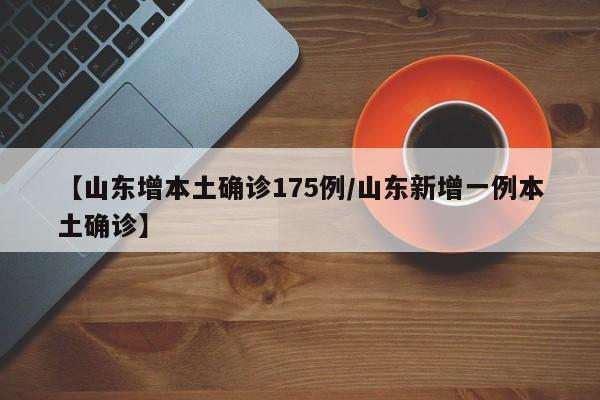 【山东增本土确诊175例/山东新增一例本土确诊】