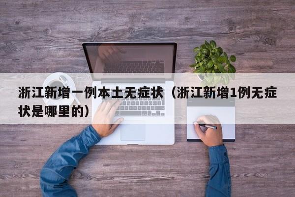 浙江新增一例本土无症状（浙江新增1例无症状是哪里的）