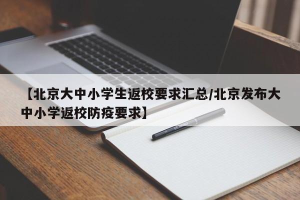 【北京大中小学生返校要求汇总/北京发布大中小学返校防疫要求】