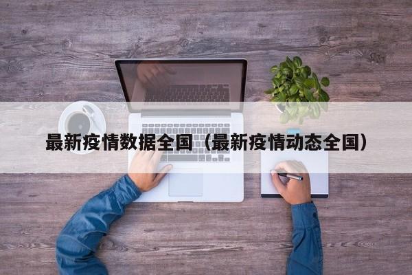 最新疫情数据全国（最新疫情动态全国）